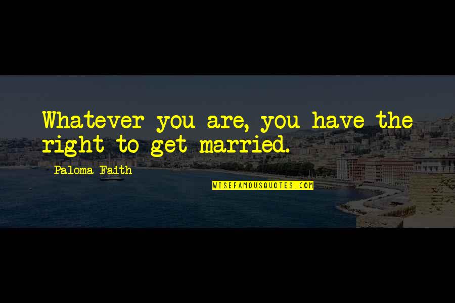Kinner Quotes By Paloma Faith: Whatever you are, you have the right to Kinner Quotes By Paloma Faith: Whatever you are, you have the right to