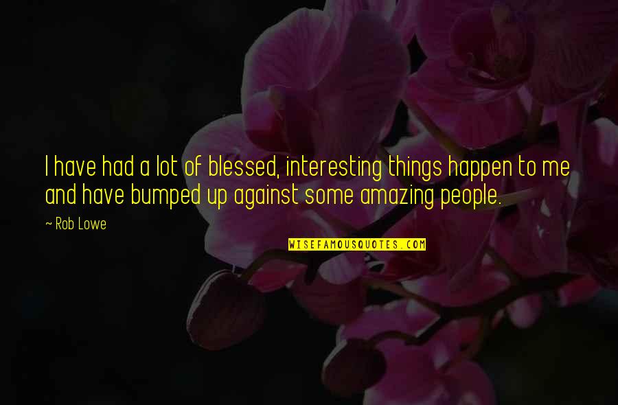 Kinnersley Kent Quotes By Rob Lowe: I have had a lot of blessed, interesting