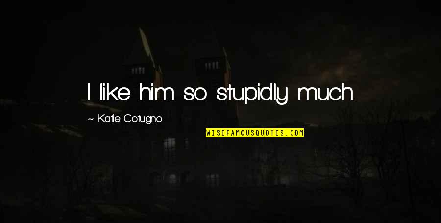 Kinnerton Easter Quotes By Katie Cotugno: I like him so stupidly much. Kinnerton Easter Quotes By Katie Cotugno: I like him so stupidly much.