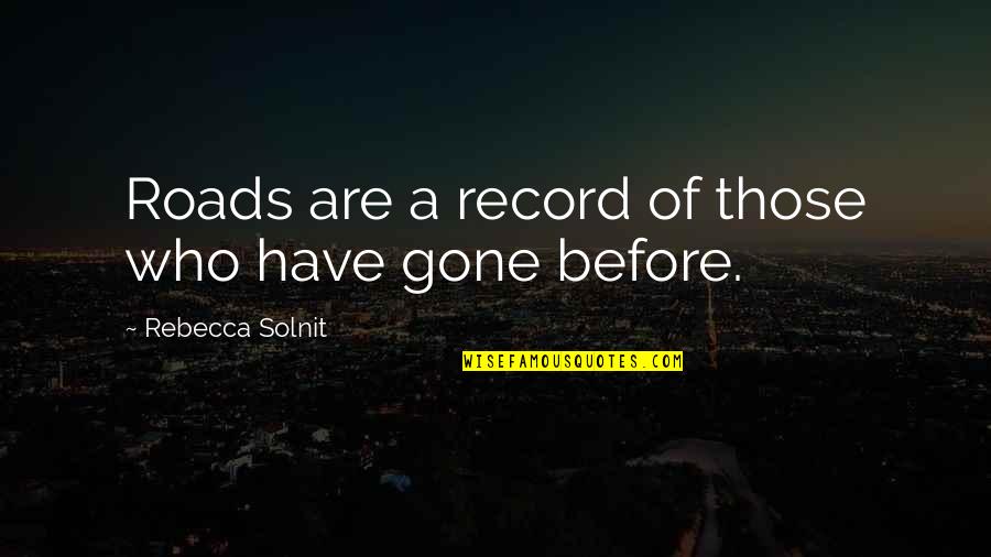 Kinnerton Easter Quotes By Rebecca Solnit: Roads are a record of those who have Kinnerton Easter Quotes By Rebecca Solnit: Roads are a record of those who have