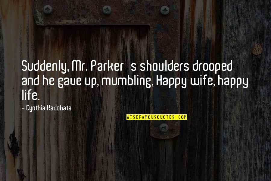 Kinnerton Standing Quotes By Cynthia Kadohata: Suddenly, Mr. Parker's shoulders drooped and he gave Kinnerton Standing Quotes By Cynthia Kadohata: Suddenly, Mr. Parker's shoulders drooped and he gave