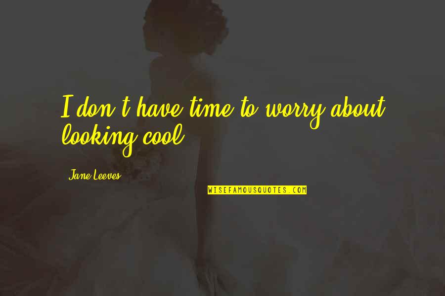 Kinnery Metal Quotes By Jane Leeves: I don't have time to worry about looking