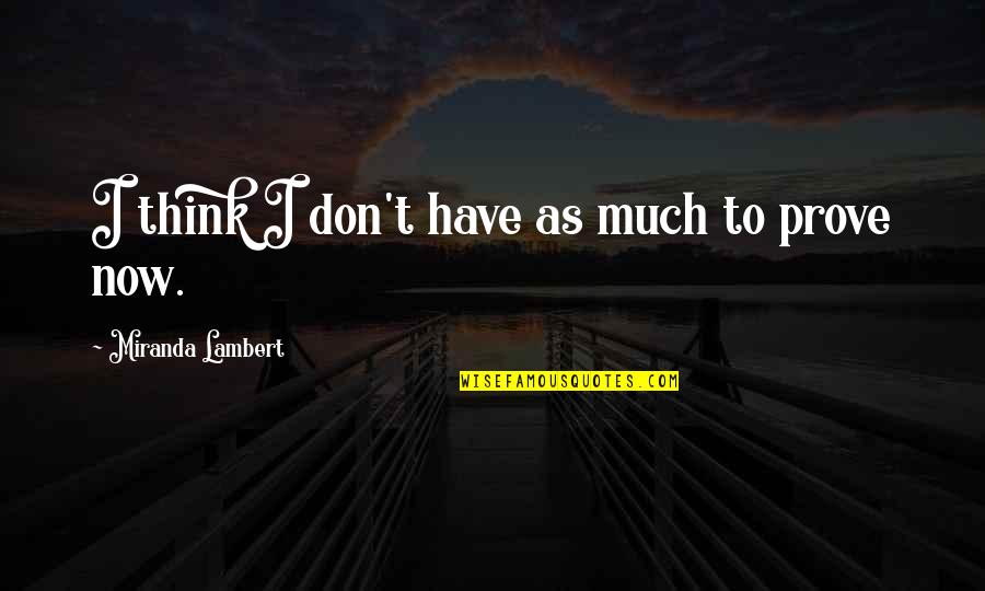 Kinneryd Quotes By Miranda Lambert: I think I don't have as much to Kinneryd Quotes By Miranda Lambert: I think I don't have as much to