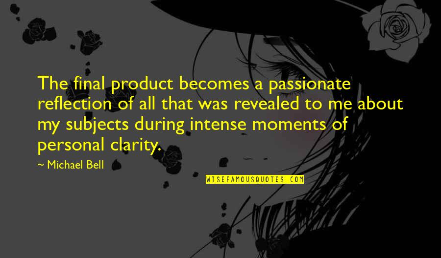 Kinnet Quotes By Michael Bell: The final product becomes a passionate reflection of Kinnet Quotes By Michael Bell: The final product becomes a passionate reflection of