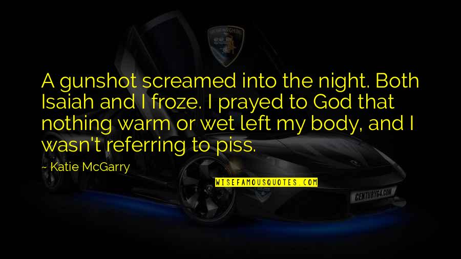 Kinniburgh Chestermere Quotes By Katie McGarry: A gunshot screamed into the night. Both Isaiah Kinniburgh Chestermere Quotes By Katie McGarry: A gunshot screamed into the night. Both Isaiah