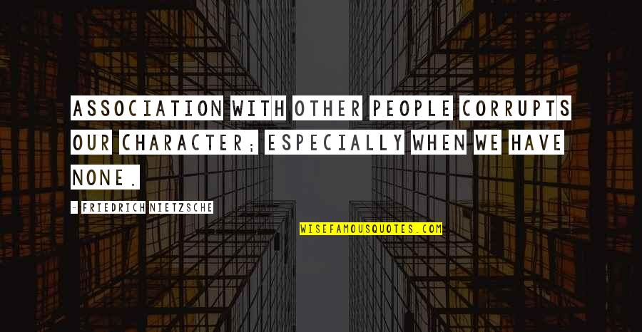 Kinnick High School Quotes By Friedrich Nietzsche: Association with other people corrupts our character; especially Kinnick High School Quotes By Friedrich Nietzsche: Association with other people corrupts our character; especially