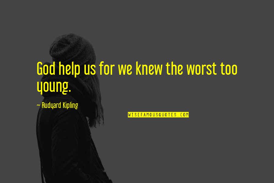 Kinnick Kinnick Quotes By Rudyard Kipling: God help us for we knew the worst Kinnick Kinnick Quotes By Rudyard Kipling: God help us for we knew the worst