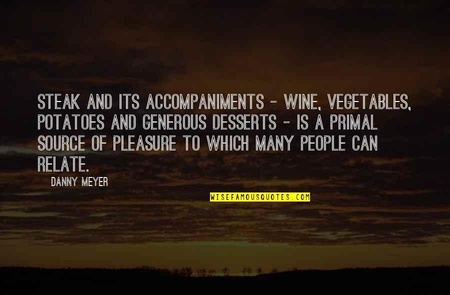 Kinnickinnic River Quotes By Danny Meyer: Steak and its accompaniments - wine, vegetables, potatoes Kinnickinnic River Quotes By Danny Meyer: Steak and its accompaniments - wine, vegetables, potatoes