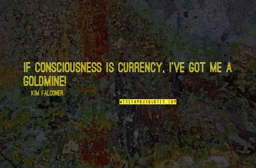 Kinnings Cycles Quotes By Kim Falconer: If consciousness is currency, I've got me a