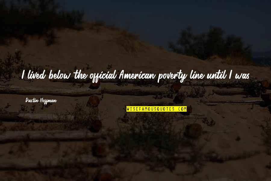 Kinnison Quotes By Dustin Hoffman: I lived below the official American poverty line