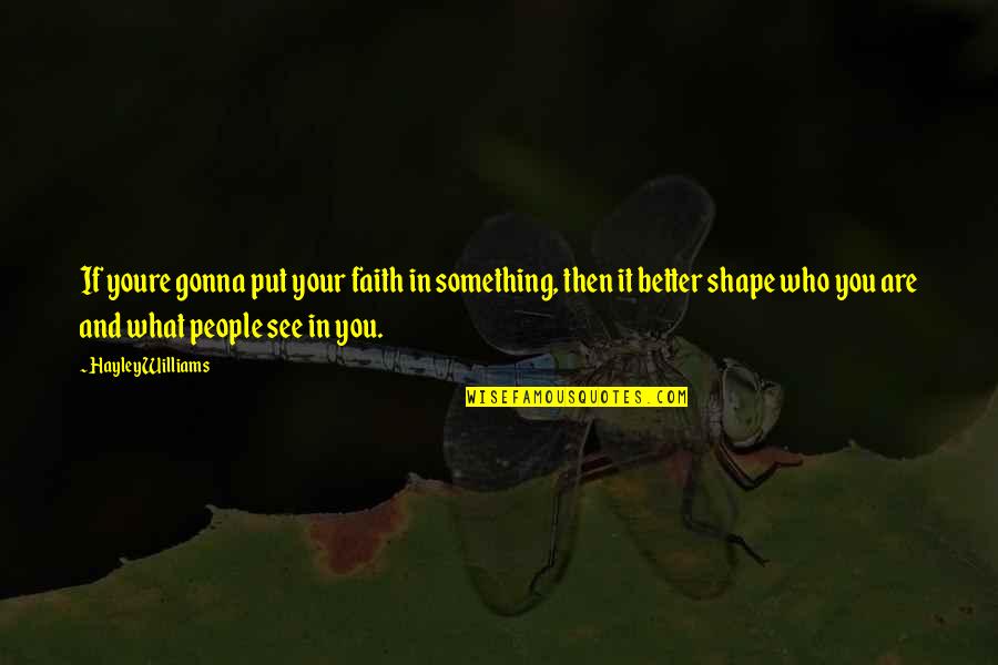 Kinnison Quotes By Hayley Williams: If youre gonna put your faith in something,