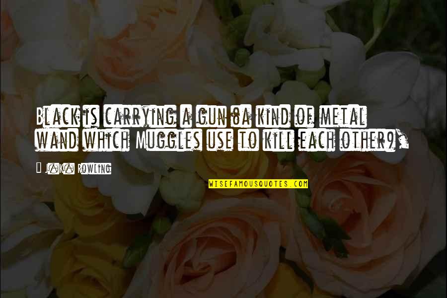Kinnison Quotes By J.K. Rowling: Black is carrying a gun (a kind of