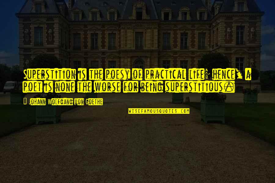 Kinnison Quotes By Johann Wolfgang Von Goethe: Superstition is the poesy of practical life; hence,