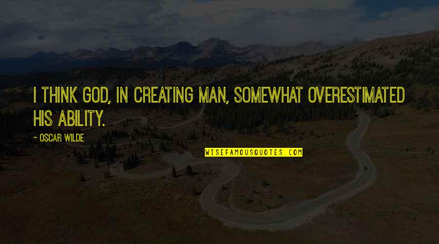 Kinnon Beaton Quotes By Oscar Wilde: I think God, in creating man, somewhat overestimated