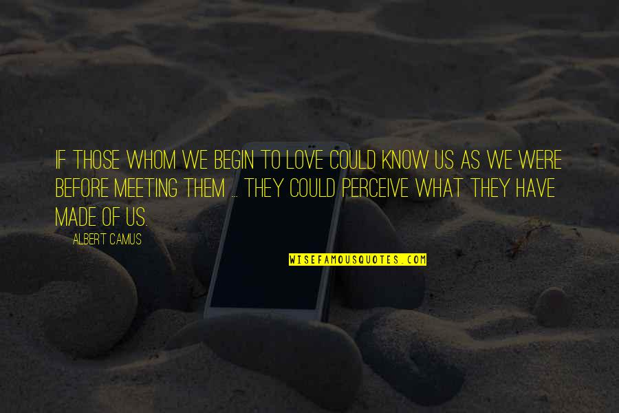 Kinnon Entertainment Quotes By Albert Camus: If those whom we begin to love could Kinnon Entertainment Quotes By Albert Camus: If those whom we begin to love could
