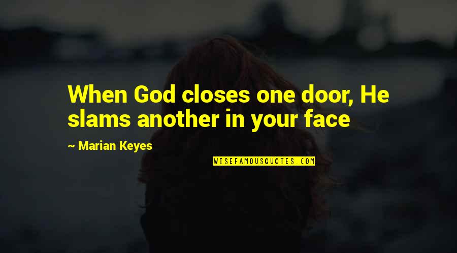 Kinnon Entertainment Quotes By Marian Keyes: When God closes one door, He slams another Kinnon Entertainment Quotes By Marian Keyes: When God closes one door, He slams another