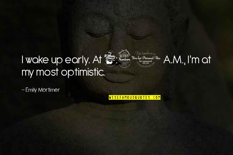 Kinnot Quotes By Emily Mortimer: I wake up early. At 6:30 A.M., I'm Kinnot Quotes By Emily Mortimer: I wake up early. At 6:30 A.M., I'm