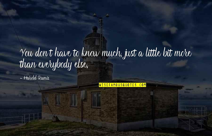 Kinnot Quotes By Harold Ramis: You don't have to know much, just a