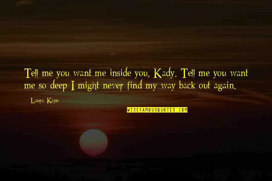 Kinnucans Locations Quotes By Laura Kaye: Tell me you want me inside you, Kady. Kinnucans Locations Quotes By Laura Kaye: Tell me you want me inside you, Kady.