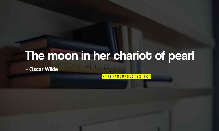 Kinokuniya Quotes By Oscar Wilde: The moon in her chariot of pearl