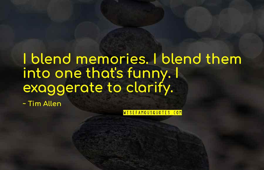 Kinokuniya Quotes By Tim Allen: I blend memories. I blend them into one