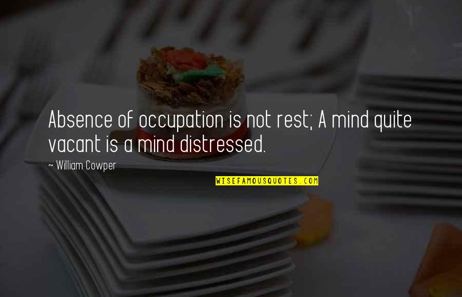 Kinokuniya Quotes By William Cowper: Absence of occupation is not rest; A mind