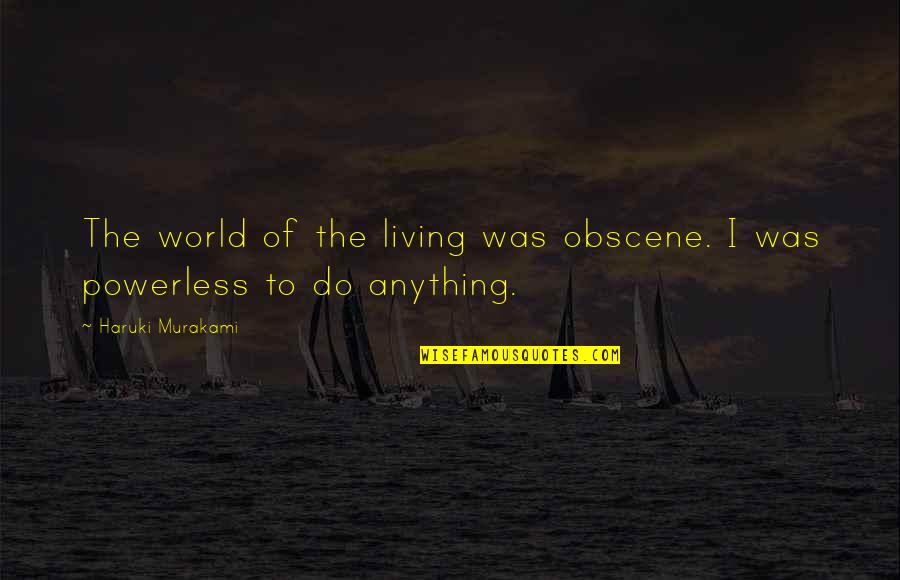 Kinomoto Cosplay Quotes By Haruki Murakami: The world of the living was obscene. I Kinomoto Cosplay Quotes By Haruki Murakami: The world of the living was obscene. I