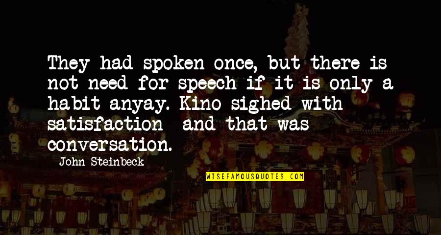 Kino's Quotes By John Steinbeck: They had spoken once, but there is not Kino's Quotes By John Steinbeck: They had spoken once, but there is not