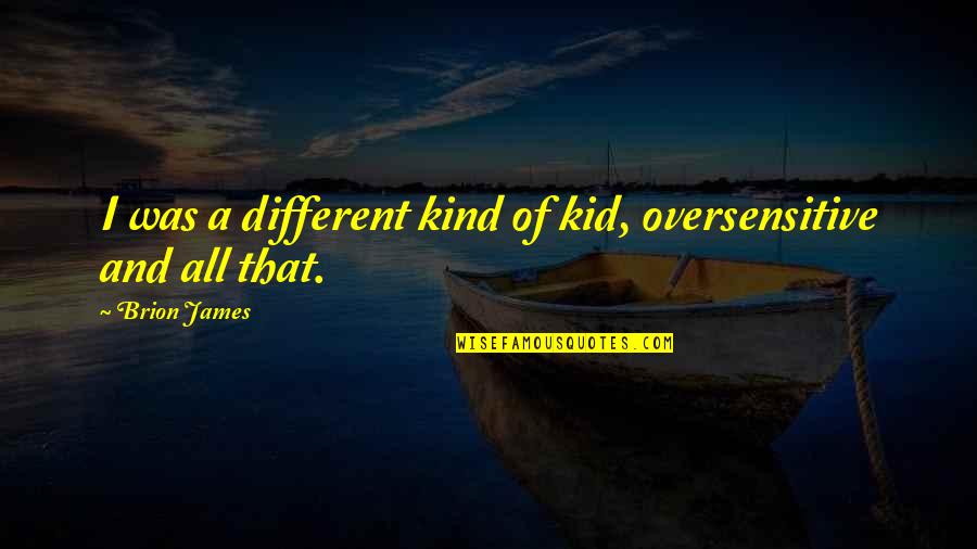 Kinos Sandals Quotes By Brion James: I was a different kind of kid, oversensitive