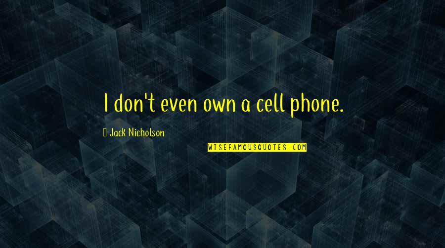 Kinos Sandals Quotes By Jack Nicholson: I don't even own a cell phone. Kinos Sandals Quotes By Jack Nicholson: I don't even own a cell phone.