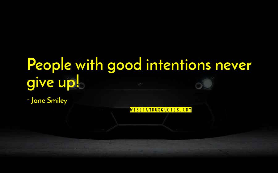 Kinos Sandals Quotes By Jane Smiley: People with good intentions never give up! Kinos Sandals Quotes By Jane Smiley: People with good intentions never give up!