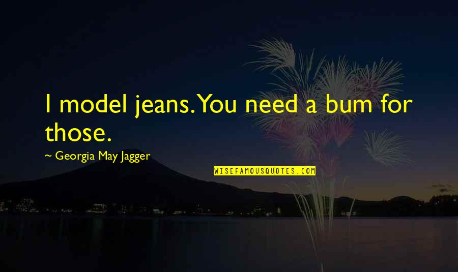 Kinoshita Circus Quotes By Georgia May Jagger: I model jeans. You need a bum for Kinoshita Circus Quotes By Georgia May Jagger: I model jeans. You need a bum for