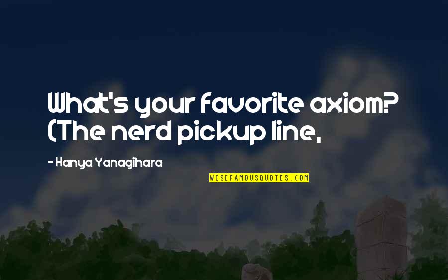 Kinoshita Kazuya Quotes By Hanya Yanagihara: What's your favorite axiom? (The nerd pickup line,
