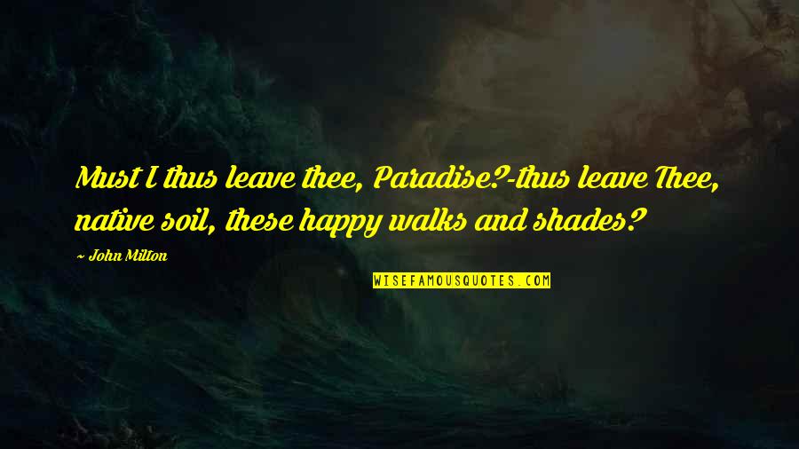Kinoshita Ninako Quotes By John Milton: Must I thus leave thee, Paradise?-thus leave Thee, Kinoshita Ninako Quotes By John Milton: Must I thus leave thee, Paradise?-thus leave Thee,