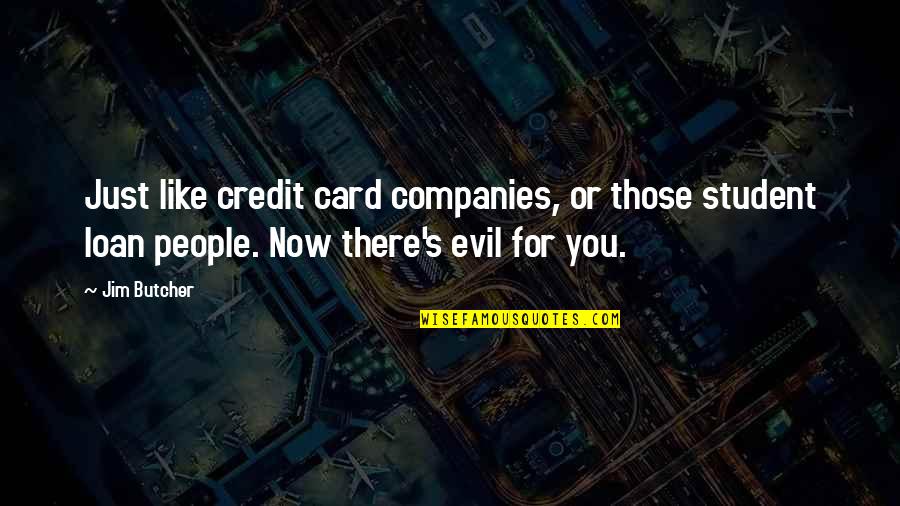 Kinoshita Yuzuka Quotes By Jim Butcher: Just like credit card companies, or those student Kinoshita Yuzuka Quotes By Jim Butcher: Just like credit card companies, or those student