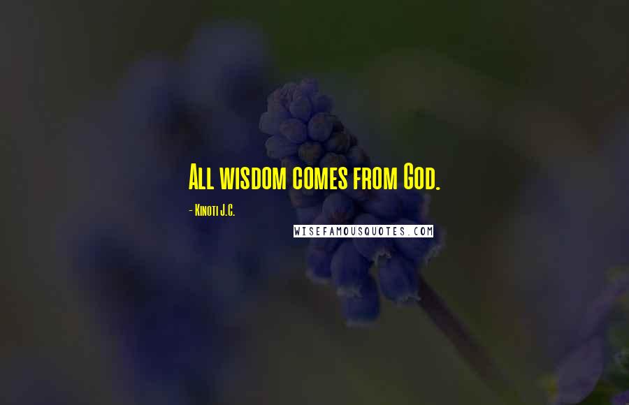 Kinoti J.C. quotes: All wisdom comes from God.