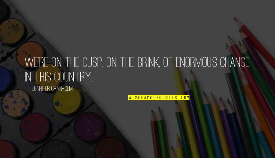 Kinova Jaco Quotes By Jennifer Granholm: We're on the cusp, on the brink, of Kinova Jaco Quotes By Jennifer Granholm: We're on the cusp, on the brink, of