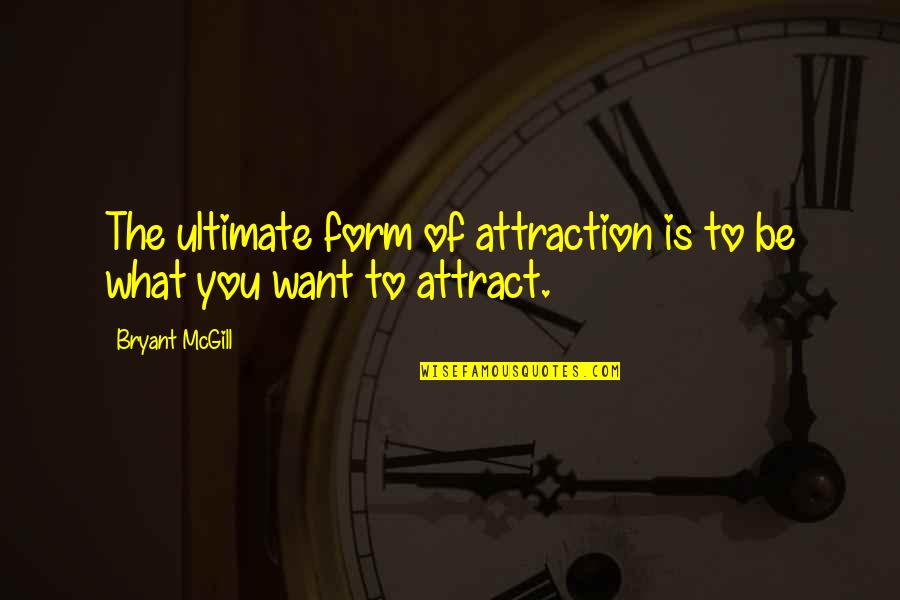 Kinovate Quotes By Bryant McGill: The ultimate form of attraction is to be