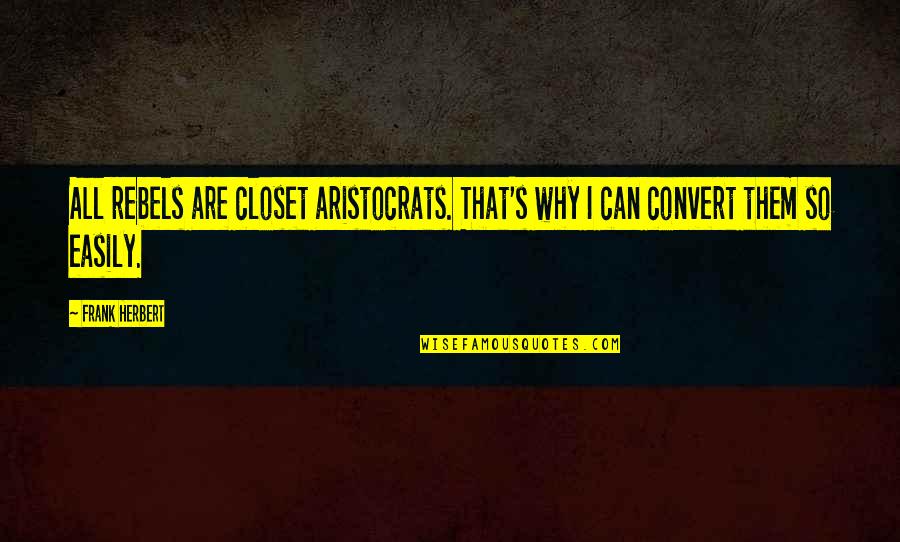 Kinray Quotes By Frank Herbert: All rebels are closet aristocrats. That's why I