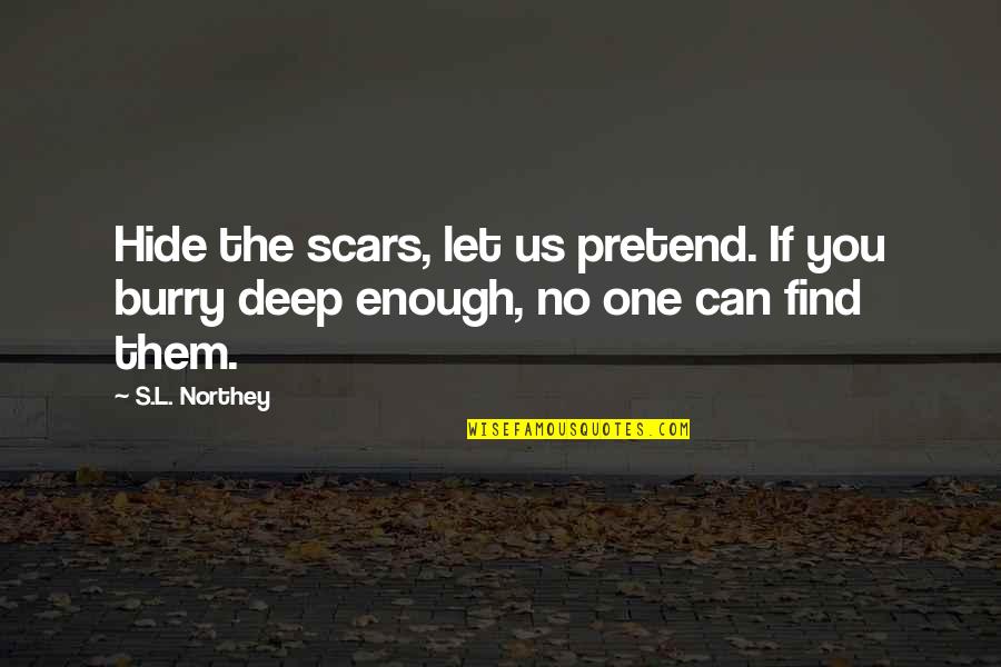 Kinray's Quotes By S.L. Northey: Hide the scars, let us pretend. If you