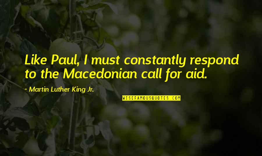 Kinsbursky Battery Quotes By Martin Luther King Jr.: Like Paul, I must constantly respond to the