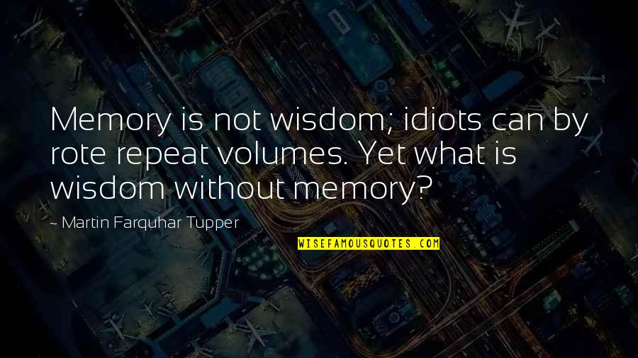 Kinsei Mind Quotes By Martin Farquhar Tupper: Memory is not wisdom; idiots can by rote Kinsei Mind Quotes By Martin Farquhar Tupper: Memory is not wisdom; idiots can by rote