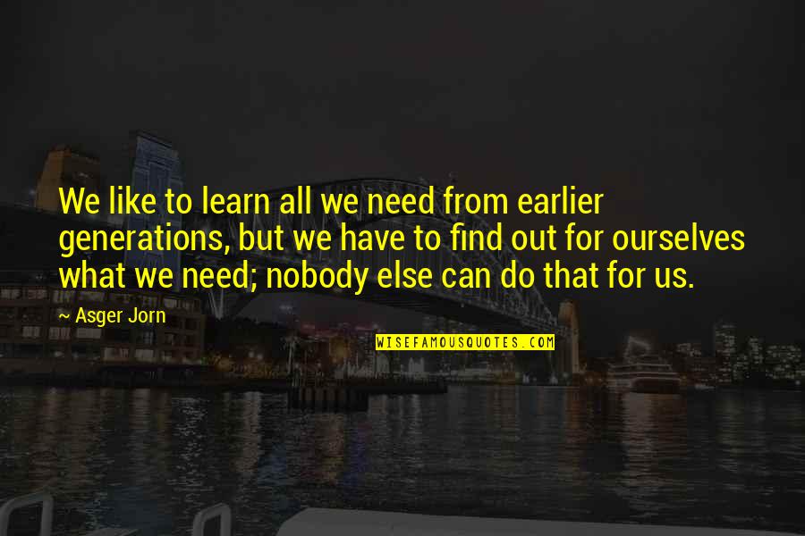 Kinsei Og Quotes By Asger Jorn: We like to learn all we need from