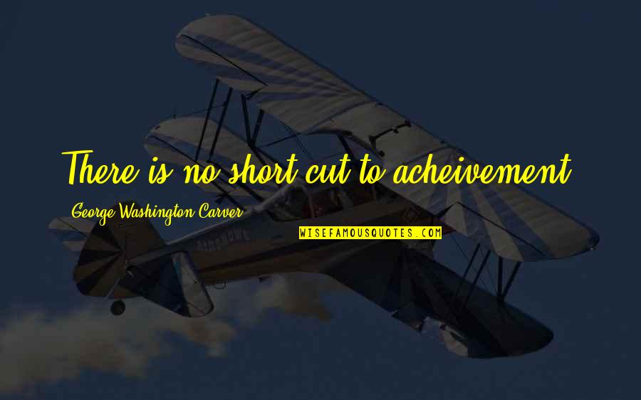 Kinsella Auto Quotes By George Washington Carver: There is no short cut to acheivement.