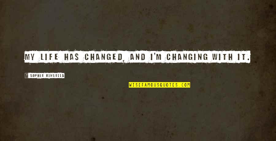 Kinsella Quotes By Sophie Kinsella: My life has changed, and I'm changing with