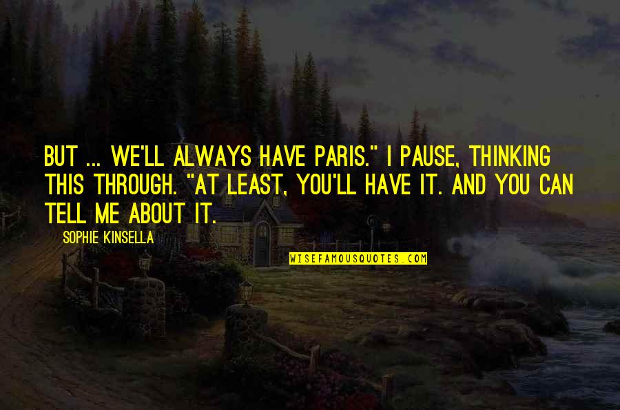 Kinsella Quotes By Sophie Kinsella: But ... we'll always have Paris." I pause,