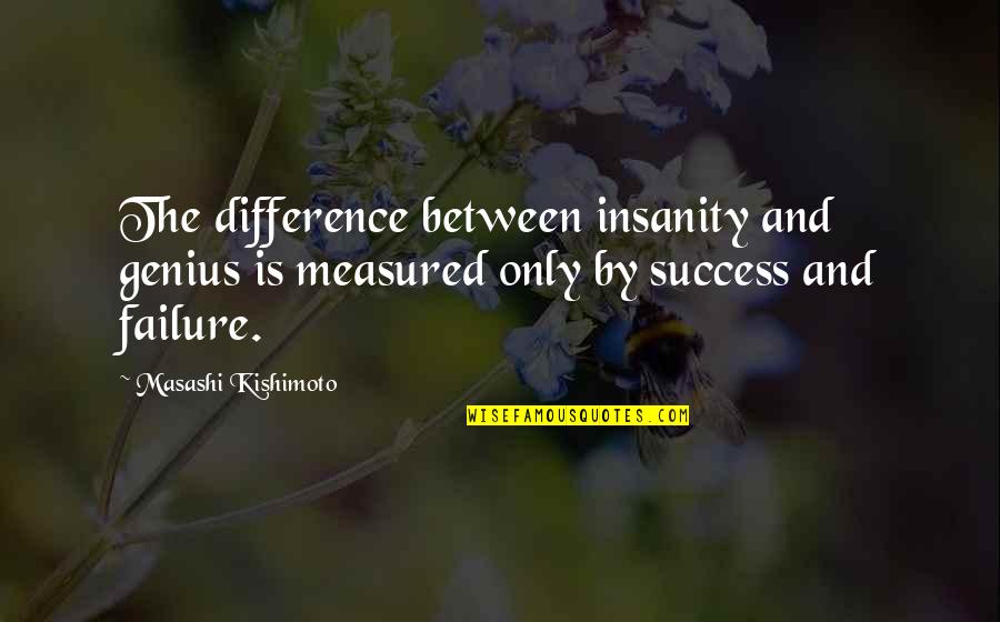 Kinsenda Mine Quotes By Masashi Kishimoto: The difference between insanity and genius is measured