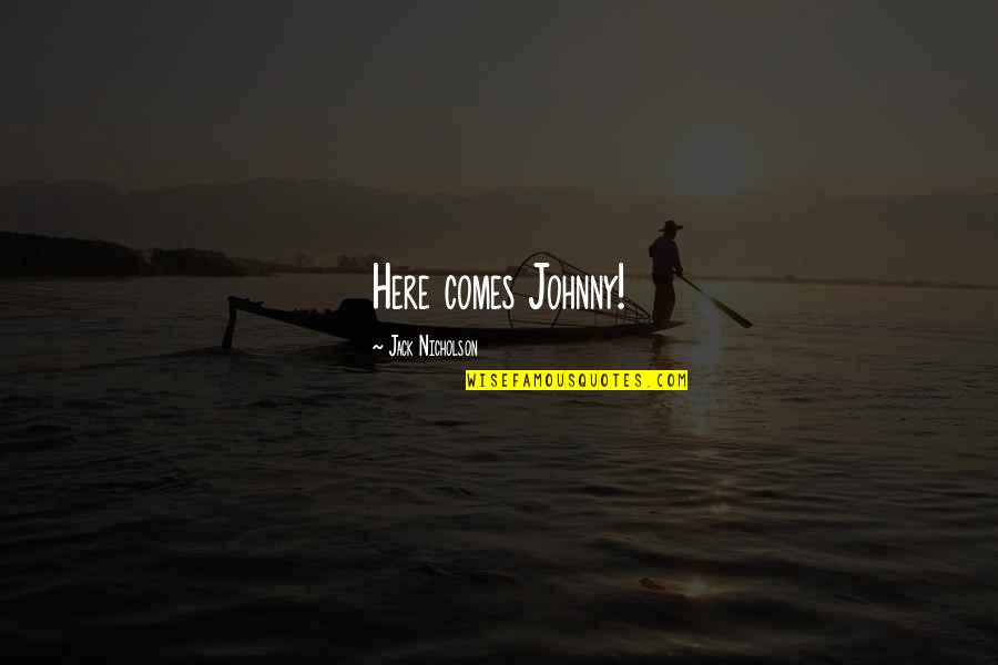 Kinsfolk Easton Quotes By Jack Nicholson: Here comes Johnny! Kinsfolk Easton Quotes By Jack Nicholson: Here comes Johnny!