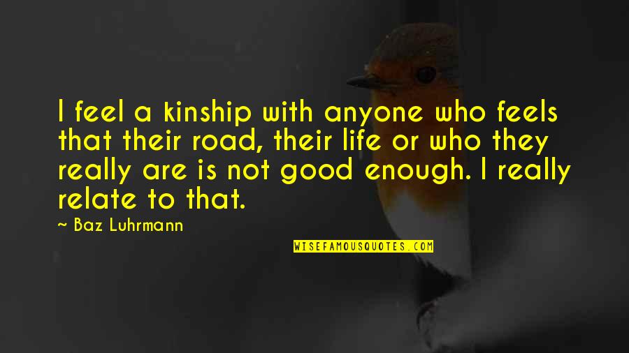 Kinship With All Life Quotes By Baz Luhrmann: I feel a kinship with anyone who feels Kinship With All Life Quotes By Baz Luhrmann: I feel a kinship with anyone who feels