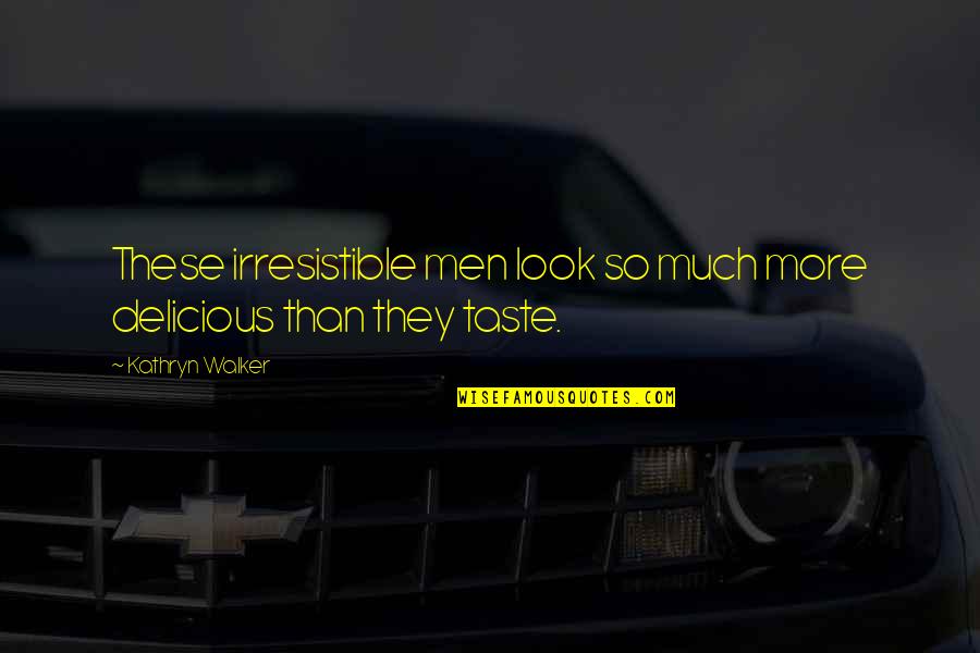Kinship With All Life Quotes By Kathryn Walker: These irresistible men look so much more delicious Kinship With All Life Quotes By Kathryn Walker: These irresistible men look so much more delicious